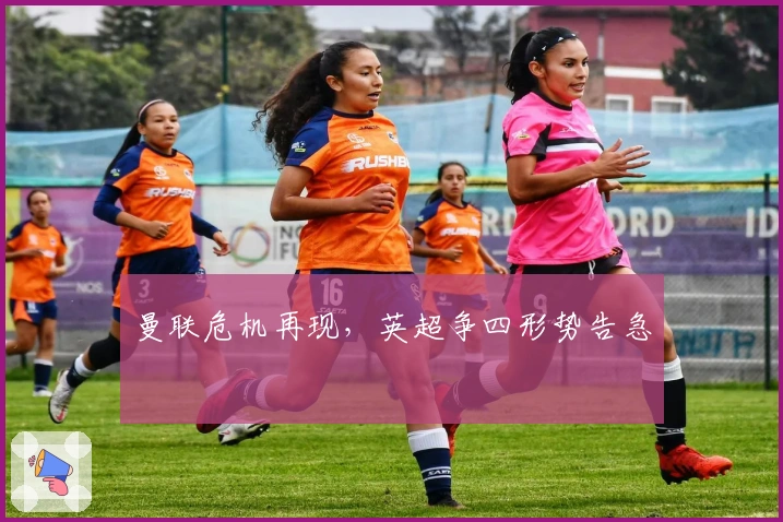 曼联危机再现，英超争四形势告急